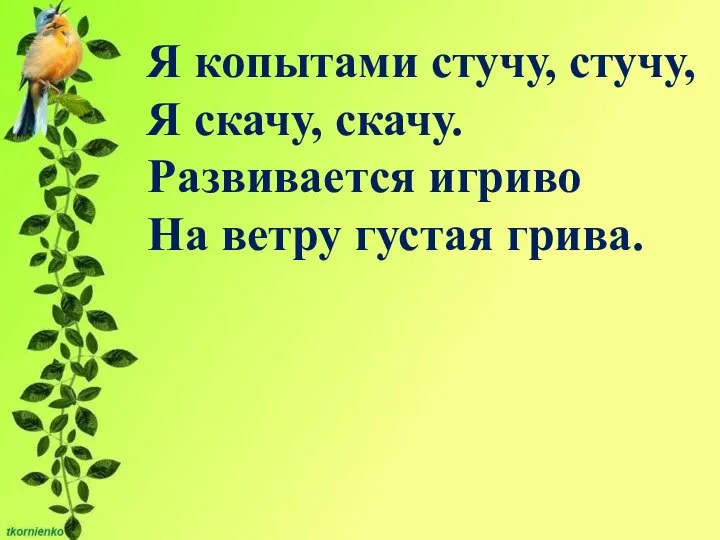 Я копытами стучу, стучу, Я скачу, скачу. Развивается игриво На ветру густая грива.