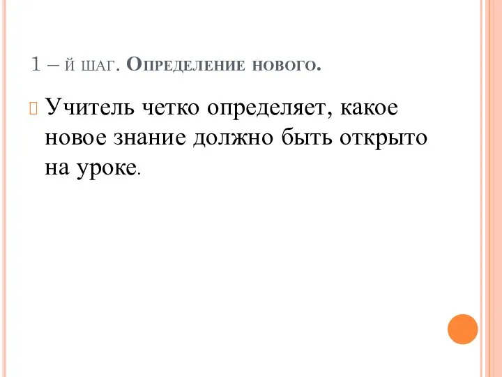 1 – й шаг. Определение нового. Учитель четко определяет, какое новое