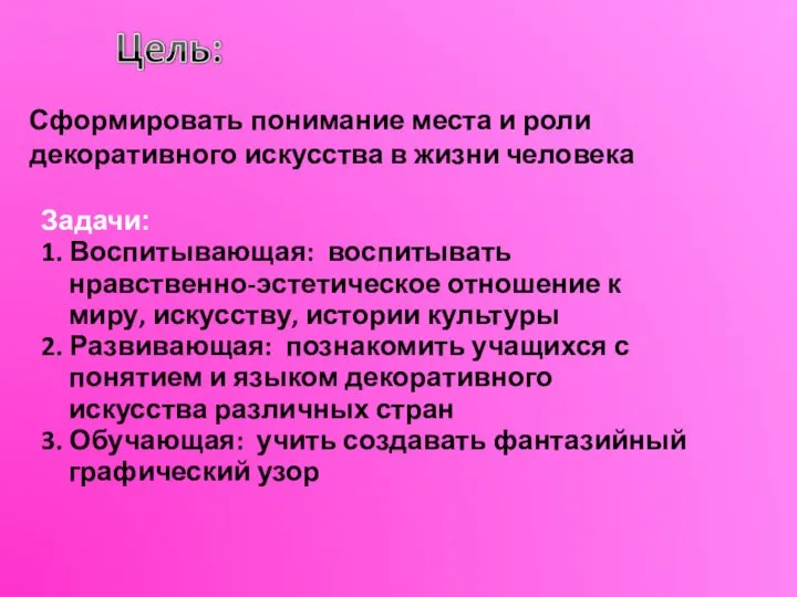 Сформировать понимание места и роли декоративного искусства в жизни человека Задачи: