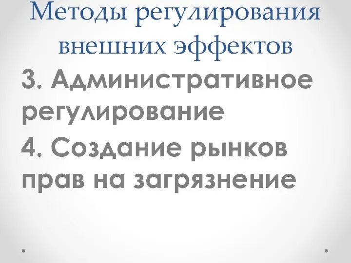 Методы регулирования внешних эффектов 3. Административное регулирование 4. Создание рынков прав на загрязнение