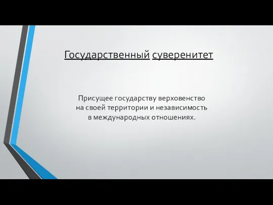 Государственный суверенитет Присущее государству верховенство на своей территории и независимость в международных отношениях.