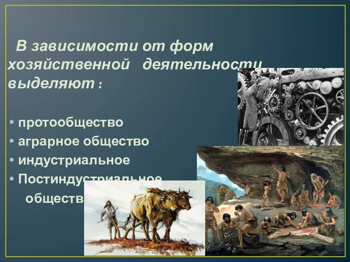 В зависимости от форм хозяйственной деятельности выделяют : протообщество аграрное общество индустриальное Постиндустриальное общества