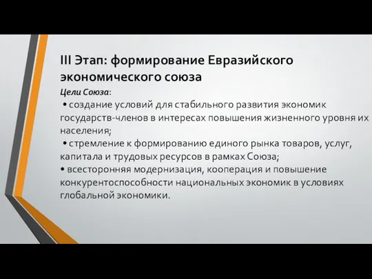 III Этап: формирование Евразийского экономического союза Цели Союза: • создание условий