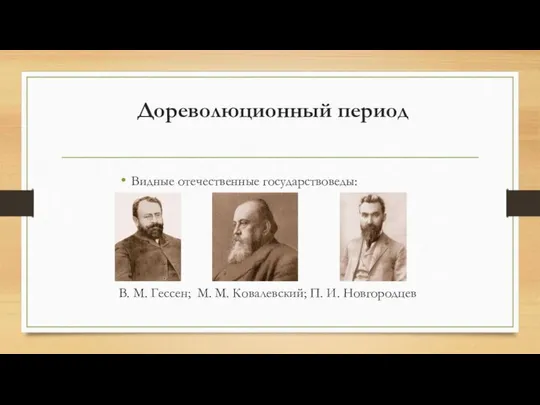 Дореволюционный период Видные отечественные государствоведы: В. М. Гессен; М. М. Ковалевский; П. И. Новгородцев