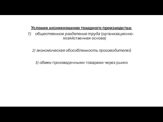 Условия возникновения товарного производства: общественное разделение труда (организационно-хозяйственная основа) 2) экономическая