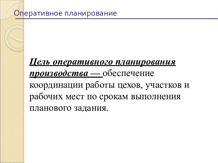 Цель оперативного планирования производства — обеспечение координации работы цехов, участков и