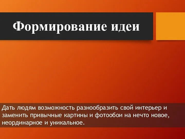 Формирование идеи Дать людям возможность разнообразить свой интерьер и заменить привычные