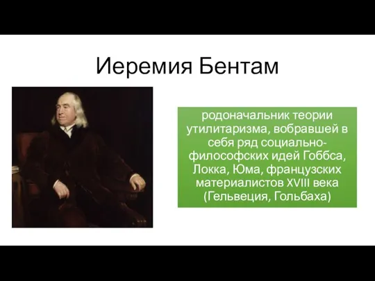 Иеремия Бентам родоначальник теории утилитаризма, вобравшей в себя ряд социально-философских идей