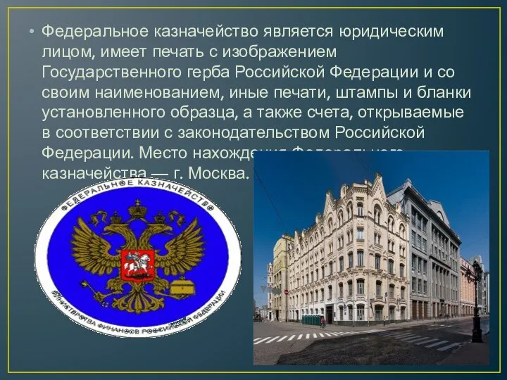 Федеральное казначейство является юридическим лицом, имеет печать с изображением Государственного герба
