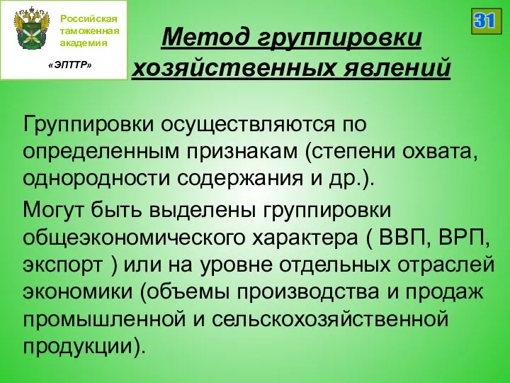 Российская таможенная академия «ЭПТТР» 31 Метод группировки хозяйственных явлений Группировки осуществляются