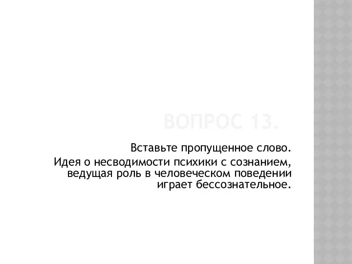 Вопрос 13. Вставьте пропущенное слово. Идея о несводимости психики с сознанием,