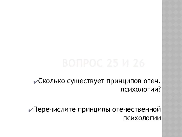 Вопрос 25 и 26 Сколько существует принципов отеч.психологии? Перечислите принципы отечественной психологии