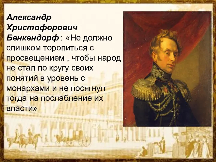 Александр Христофорович Бенкендорф : «Не должно слишком торопиться с просвещением ,