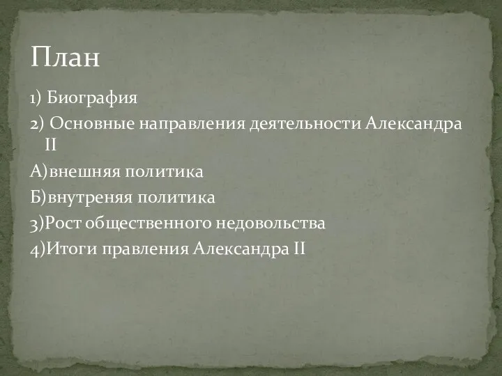 1) Биография 2) Основные направления деятельности Александра II А)внешняя политика Б)внутреняя