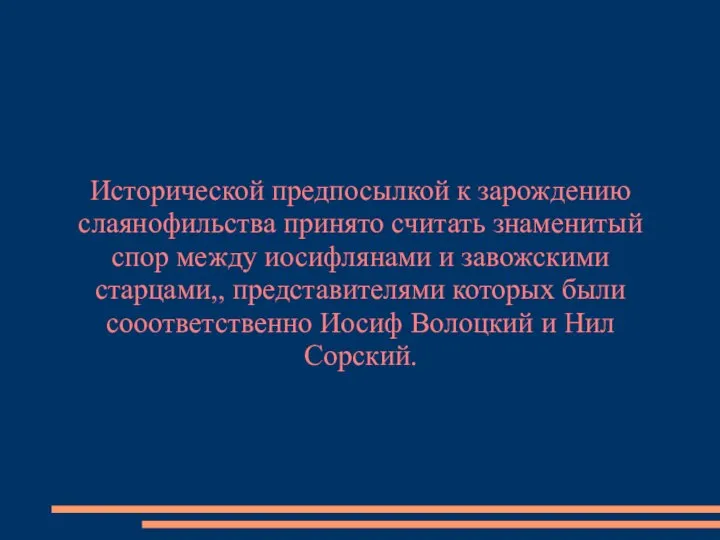 Исторической предпосылкой к зарождению слаянофильства принято считать знаменитый спор между иосифлянами