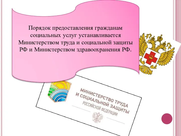 Порядок предоставления гражданам социальных услуг устанавливается Министерством труда и социальной защиты РФ и Министерством здравоохранения РФ.