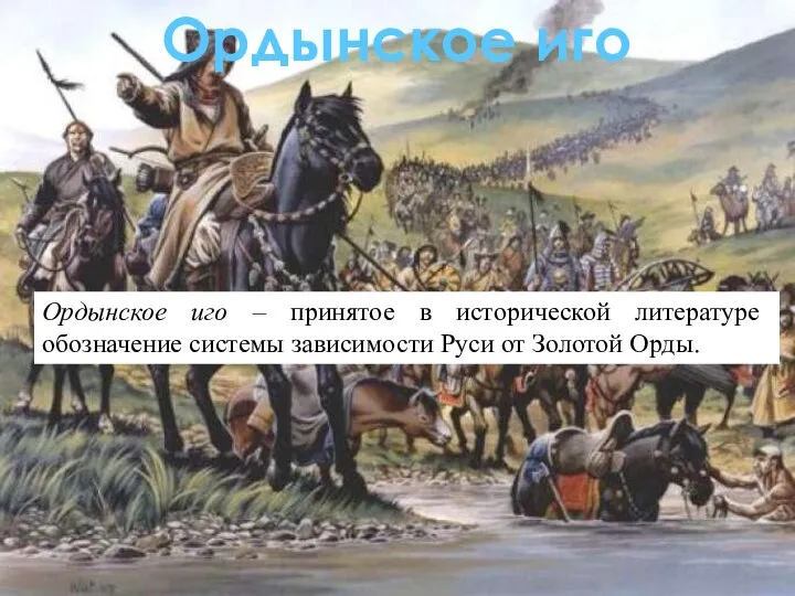 Ордынское иго Ордынское иго – принятое в исторической литературе обозначение системы зависимости Руси от Золотой Орды.