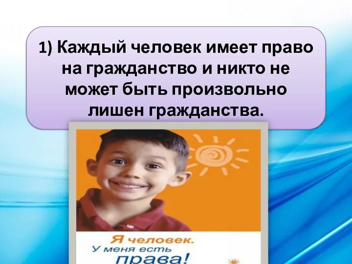 1) Каждый человек имеет право на гражданство и никто не может быть произвольно лишен гражданства.