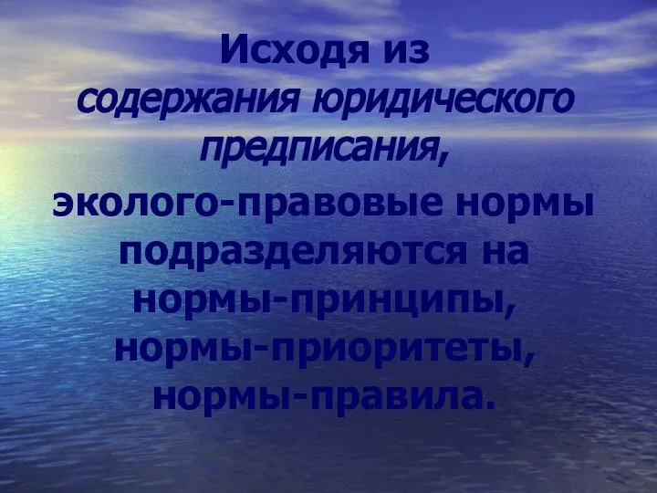 Исходя из содержания юридического предписания, эколого-правовые нормы подразделяются на нормы-принципы, нормы-приоритеты, нормы-правила.