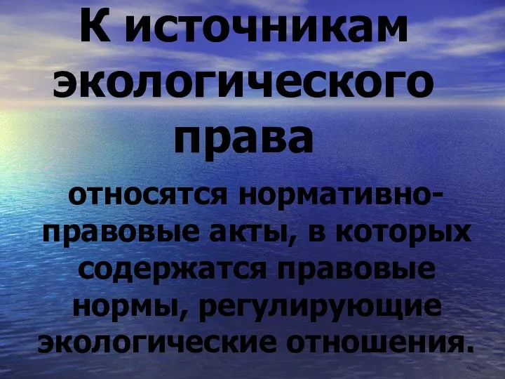 К источникам экологического права относятся нормативно-правовые акты, в которых содержатся правовые нормы, регулирующие экологические отношения.