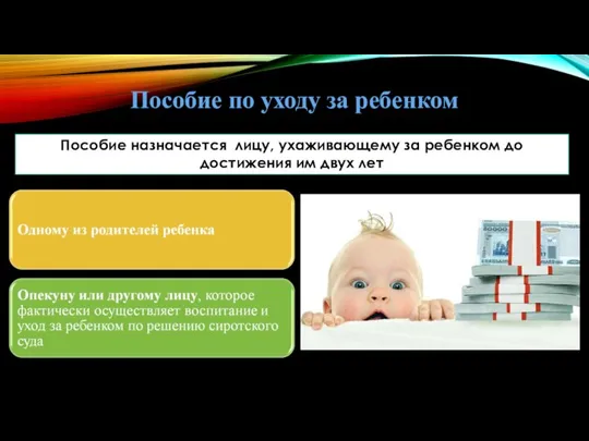 Пособие по уходу за ребенком Пособие назначается лицу, ухаживающему за ребенком до достижения им двух лет