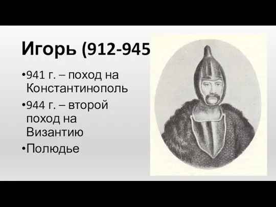 Игорь (912-945) 941 г. – поход на Константинополь 944 г. – второй поход на Византию Полюдье