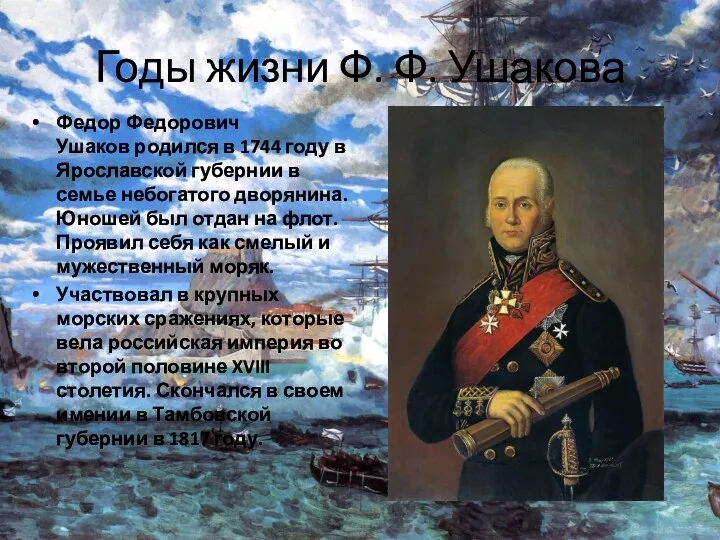 Годы жизни Ф. Ф. Ушакова Федор Федорович Ушаков родился в 1744