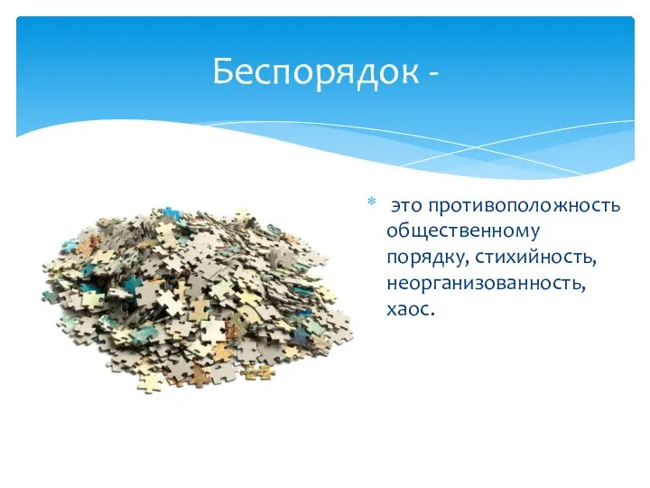 Беспорядок - это противоположность общественному порядку, стихийность, неорганизованность, хаос.