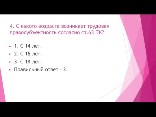 4. С какого возраста возникает трудовая правосубъектность согласно ст.63 ТК? 1.