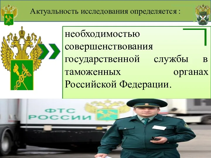 Актуальность исследования определяется : необходимостью совершенствования государственной службы в таможенных органах Российской Федерации.