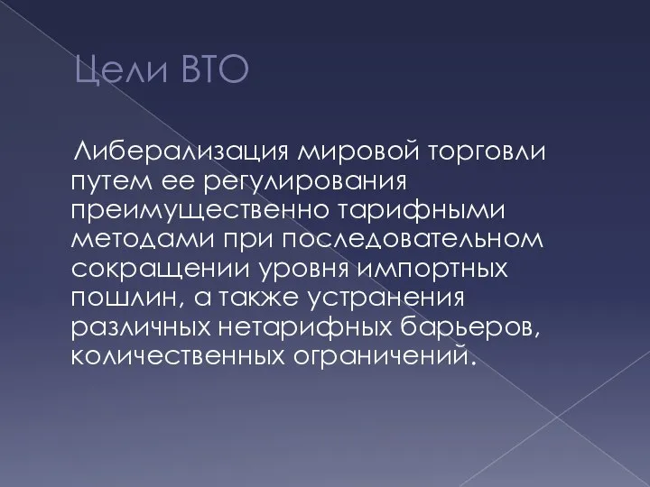 Цели ВТО Либерализация мировой торговли путем ее регулирования преимущественно тарифными методами