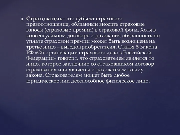 Страхователь– это субъект страхового правоотношения, обязанный вносить страховые взносы (страховые премии)