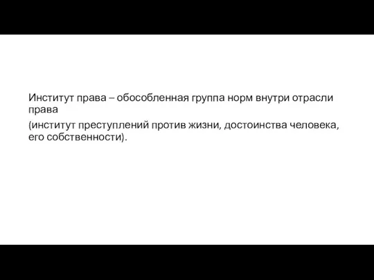 Институт права – обособленная группа норм внутри отрасли права (институт преступлений