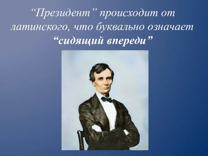 “Президент” происходит от латинского, что буквально означает “сидящий впереди”