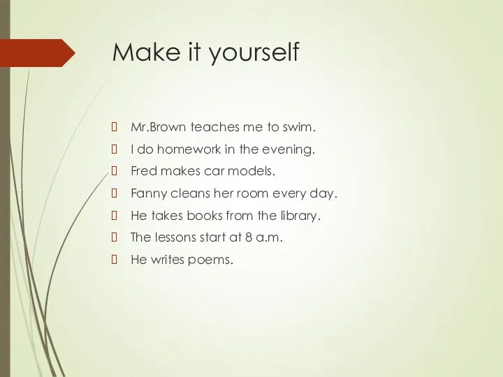 Make it yourself Mr.Brown teaches me to swim. I do homework