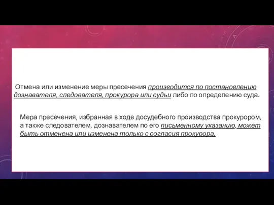 Отмена или изменение меры пресечения производится по постановлению дознавателя, следователя, прокурора