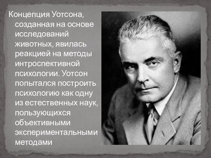 Концепция Уотсона, созданная на основе исследований животных, явилась реакцией на методы