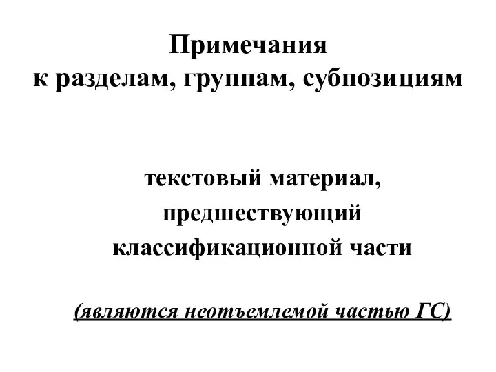 текстовый материал, предшествующий классификационной части (являются неотъемлемой частью ГС) Примечания к разделам, группам, субпозициям