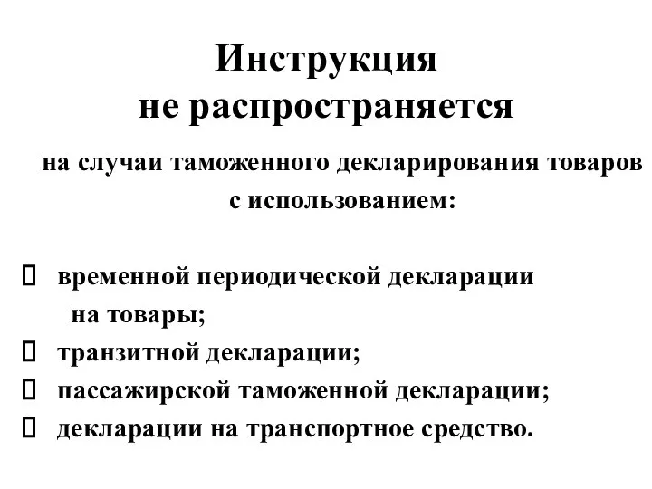 Инструкция не распространяется на случаи таможенного декларирования товаров с использованием: временной