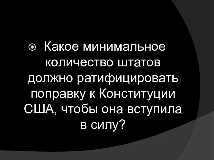 Какое минимальное количество штатов должно ратифицировать поправку к Конституции США, чтобы она вступила в силу?