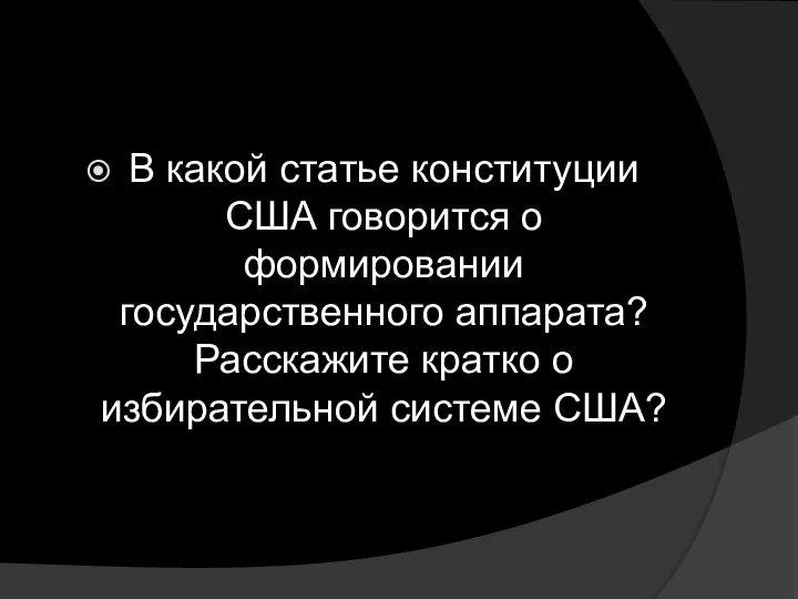 В какой статье конституции США говорится о формировании государственного аппарата? Расскажите кратко о избирательной системе США?