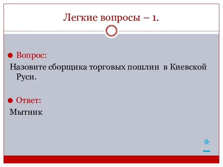 Легкие вопросы – 1. Вопрос: Назовите сборщика торговых пошлин в Киевской Руси. Ответ: Мытник *