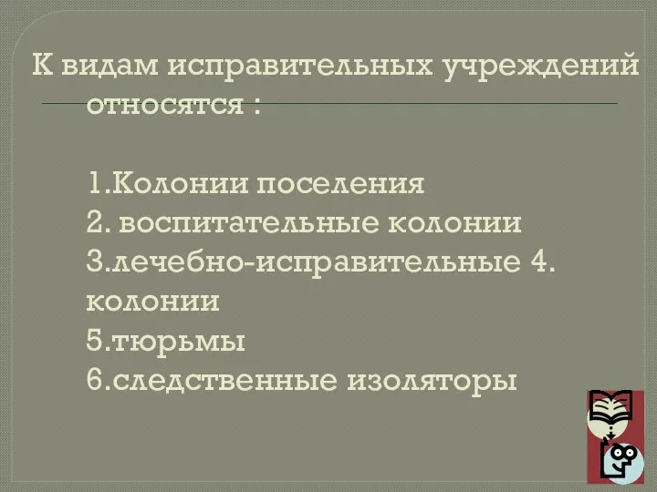 К видам исправительных учреждений относятся : 1.Колонии поселения 2. воспитательные колонии 3.лечебно-исправительные 4.колонии 5.тюрьмы 6.следственные изоляторы