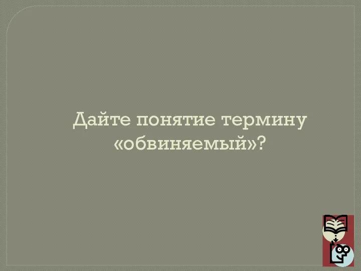 Дайте понятие термину «обвиняемый»?