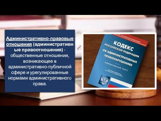 Административно-правовые отношения (административные правоотношения) - общественные отношения, возникающее в административно-публичной сфере и урегулированные нормами административного права.