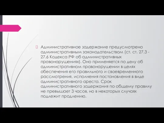 Административное задержание предусмотрено административным законодательством (ст. ст. 27.3 - 27.6 Кодекса