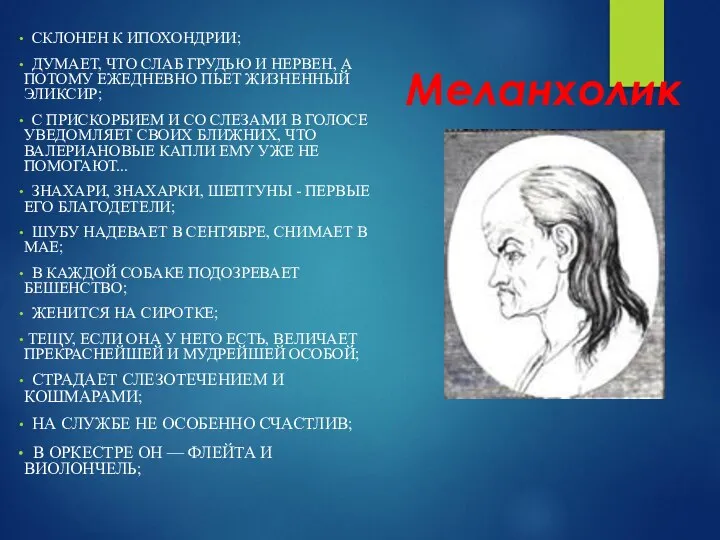 Меланхолик СКЛОНЕН К ИПОХОНДРИИ; ДУМАЕТ, ЧТО СЛАБ ГРУДЬЮ И НЕРВЕН, А