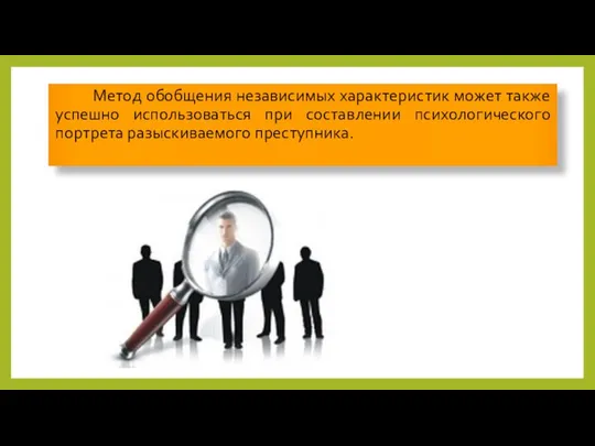 Метод обобщения независимых характеристик может также успешно использоваться при составлении психологического портрета разыскиваемого преступника.