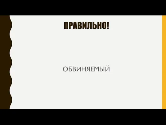 ПРАВИЛЬНО! ОБВИНЯЕМЫЙ