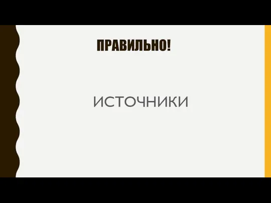 ПРАВИЛЬНО! ИСТОЧНИКИ